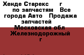 Хенде Старекс 1999г 2,5 4WD по запчастям - Все города Авто » Продажа запчастей   . Московская обл.,Железнодорожный г.